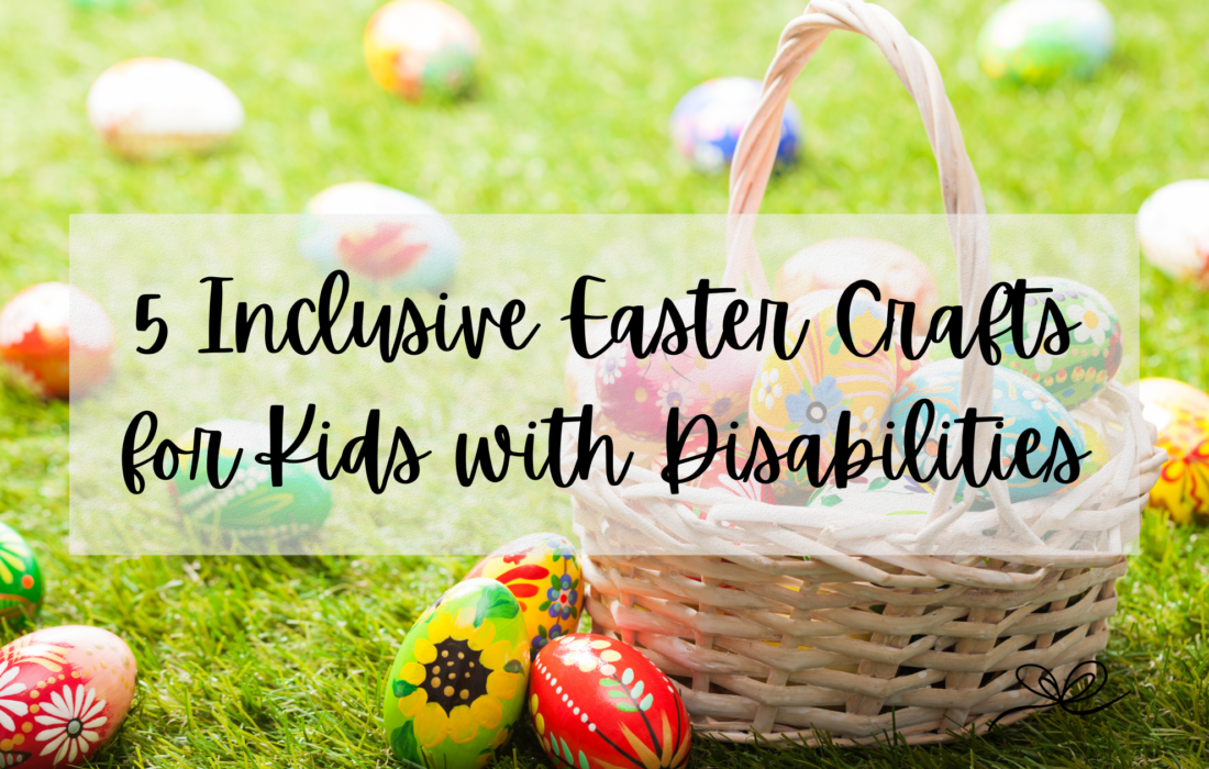5 Inclusive Easter Crafts for Kids with Disabilities