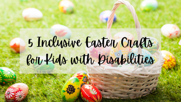 5 Inclusive Easter Crafts for Kids with Disabilities